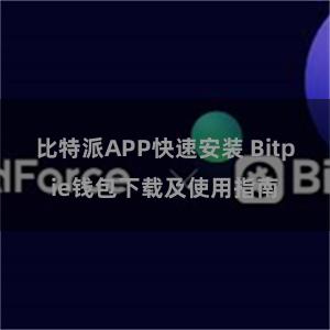 比特派APP快速安装 Bitpie钱包下载及使用指南