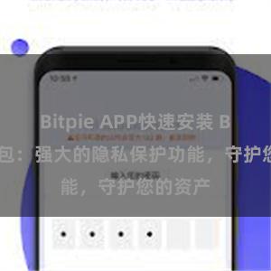 Bitpie APP快速安装 Bitpie钱包：强大的隐私保护功能，守护您的资产