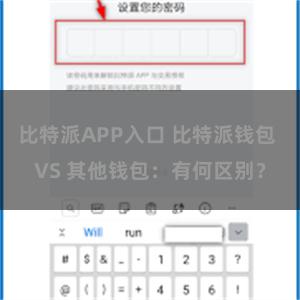 比特派APP入口 比特派钱包 VS 其他钱包：有何区别？