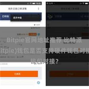 Bitpie官网地址推荐 比特派(Bitpie)钱包是否支持硬件钱包对接？