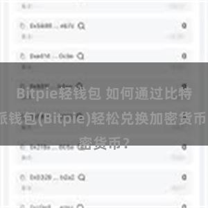 Bitpie轻钱包 如何通过比特派钱包(Bitpie)轻松兑换加密货币？