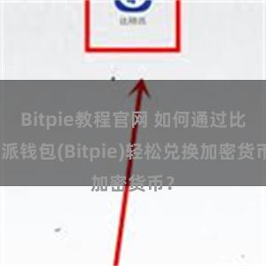 Bitpie教程官网 如何通过比特派钱包(Bitpie)轻松兑换加密货币？