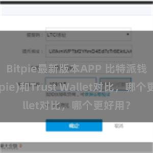 Bitpie最新版本APP 比特派钱包(Bitpie)和Trust Wallet对比，哪个更好用？