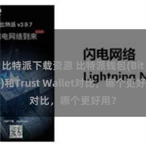比特派下载资源 比特派钱包(Bitpie)和Trust Wallet对比，哪个更好用？