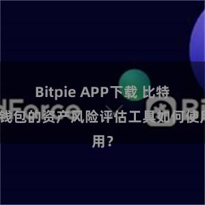 Bitpie APP下载 比特派钱包的资产风险评估工具如何使用？