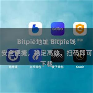 Bitpie地址 Bitpie钱包：安全便捷，稳定高效，扫码即可下载