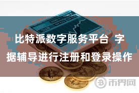 比特派数字服务平台  字据辅导进行注册和登录操作