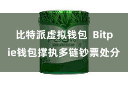 比特派虚拟钱包  Bitpie钱包撑执多链钞票处分