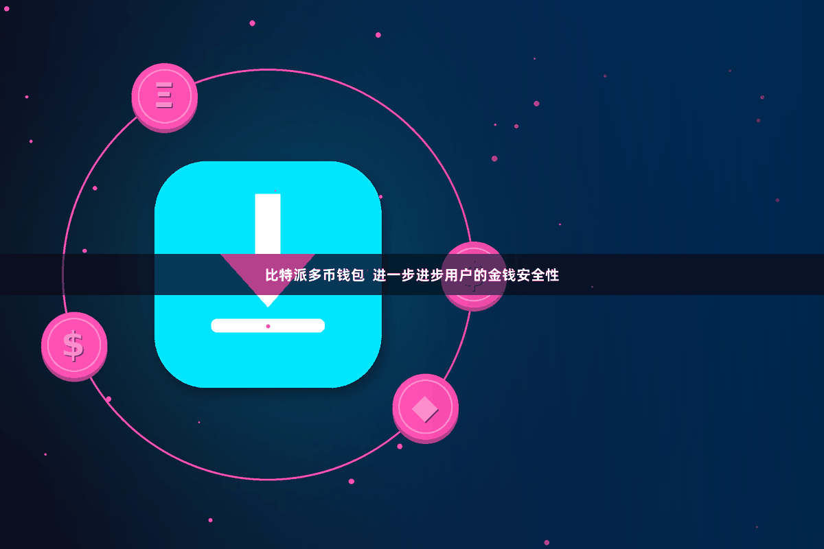 比特派多币钱包 进一步进步用户的金钱安全性